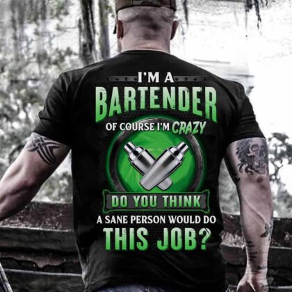 I am a Bartender of Course i am a Crazy