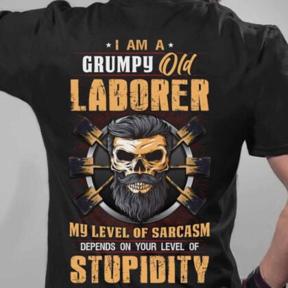 Grumpy Old Laborer - Level Of Sarcasm Depends On Stupidity